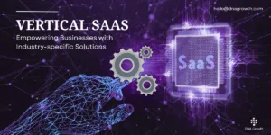 The Rise of Vertical SaaS - Empowering Businesses with Industry-specific Solutions