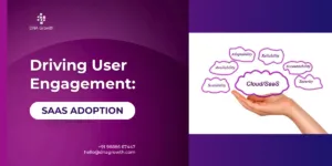 Driving User Engagement: Tips for Maximizing SaaS Adoption