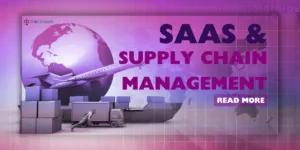 SaaS for Supply Chain Management: Enhancing Efficiency and Visibility