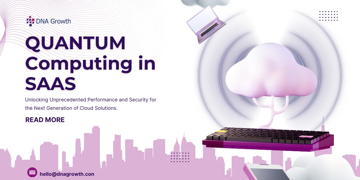 Quantum Computing in SaaS – Unprecedented Performance and Security